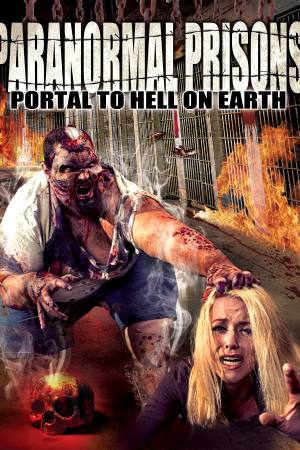 Paranormal Prisons: Portal to Hell on Earth