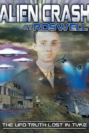 Alien Crash at Roswell: The UFO Truth Lost in Time