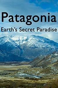 Patagonia: Earth’s Secret Paradise