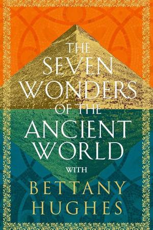 Seven Wonders of the Ancient World with Bettany Hughes