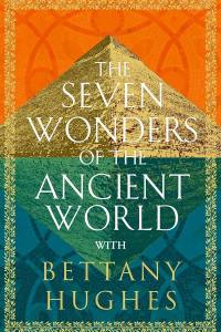 Seven Wonders of the Ancient World with Bettany Hughes